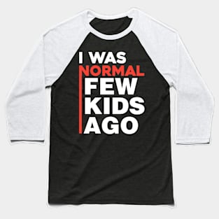 I was normal few kids ago Baseball T-Shirt